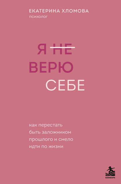 Я не верю себе. Как перестать быть заложником прошлого и смело идти по жизни