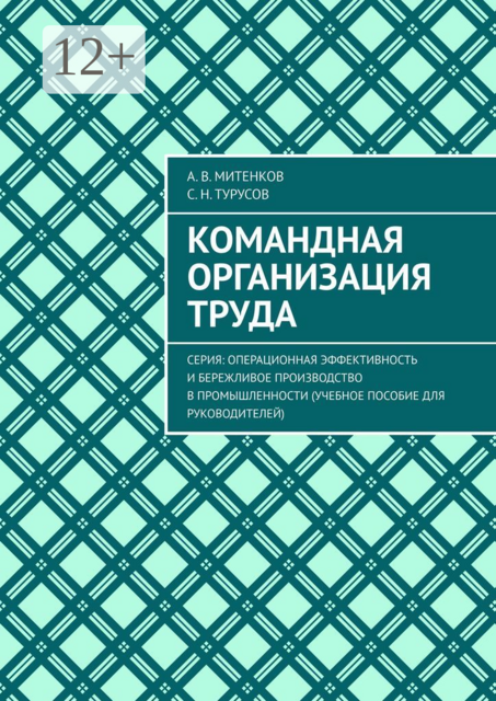Командная организация труда. Серия: Операционная эффективность и бережливое производство в промышленности (учебное пособие для руководителей), А.В. Митенков, С.Н. Турусов