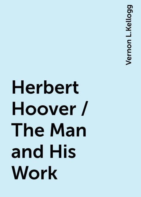Herbert Hoover / The Man and His Work