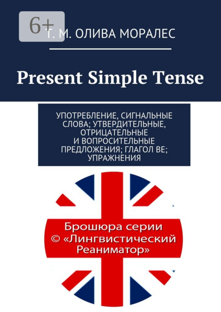 Present Simple Tense. Употребление, сигнальные слова; утвердительные, отрицательные и вопросительные предложения; глагол be; упражнения, Татьяна Олива Моралес