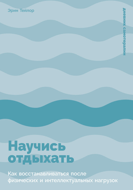 Научись отдыхать: Как восстанавливаться после физических и интеллектуальных нагрузок, Эрин Тейлор