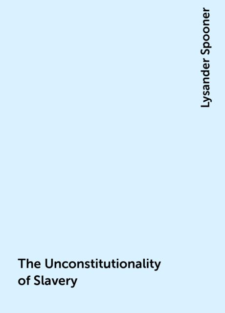 The Unconstitutionality of Slavery