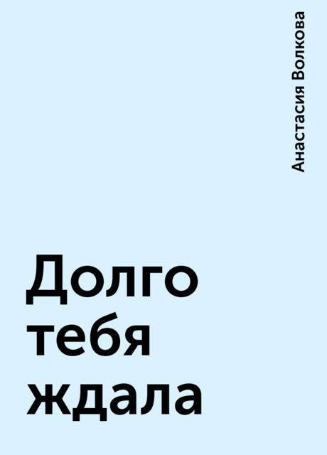 Долго тебя ждала