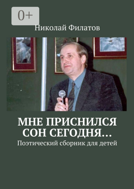 Мне приснился сон сегодня…. Поэтический сборник для детей, Николай Филатов