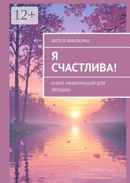 Я счастлива!. Книга аффирмаций для женщин