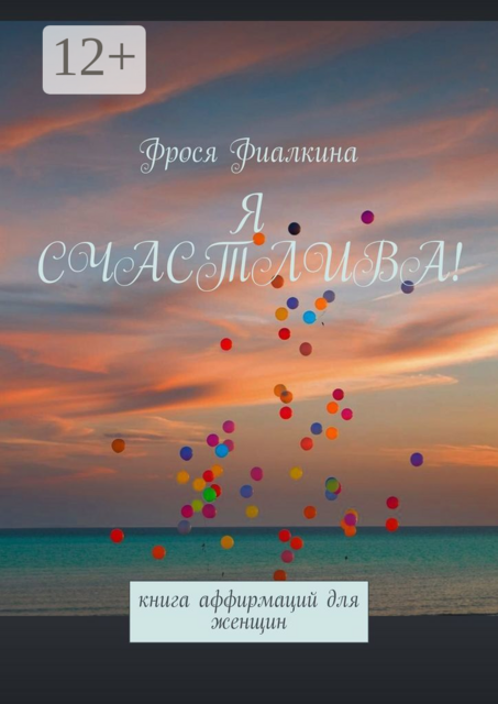 Я счастлива!. Книга аффирмаций для женщин