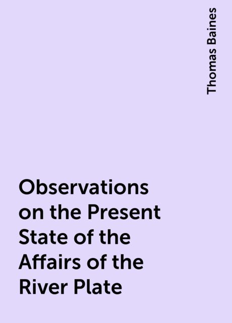 Observations on the Present State of the Affairs of the River Plate