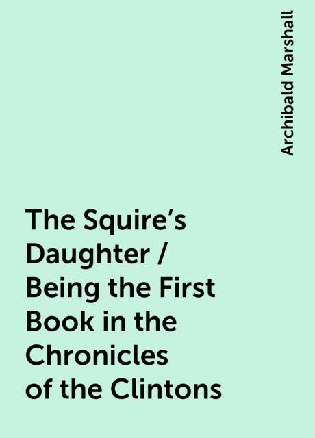 The Squire's Daughter / Being the First Book in the Chronicles of the Clintons