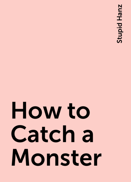 How to Catch a Monster, Stupid Hanz