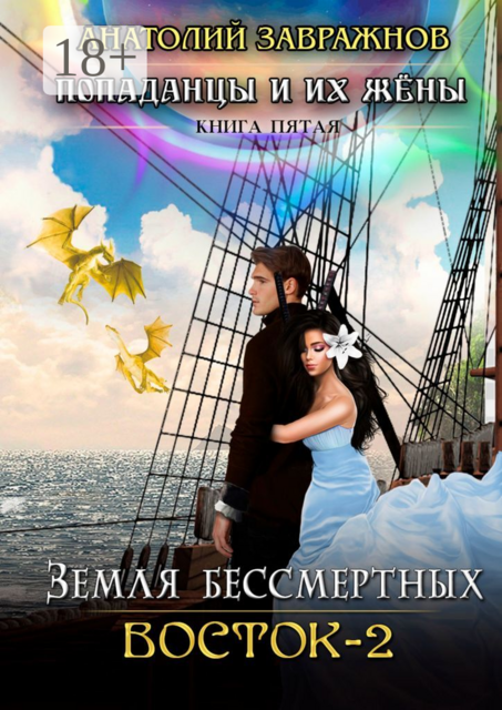 Земля бессмертных. Восток — 2. Попаданцы и их жены. Книга пятая, Анатолий Завражнов
