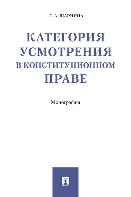 Категория усмотрения в конституционном праве. Монография, Л.А. Шарнина