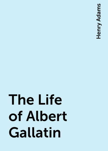 The Life of Albert Gallatin
