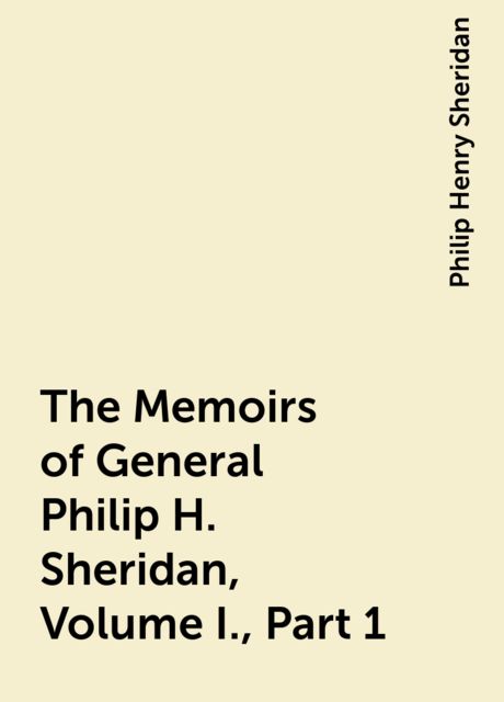The Memoirs of General Philip H. Sheridan, Volume I., Part 1