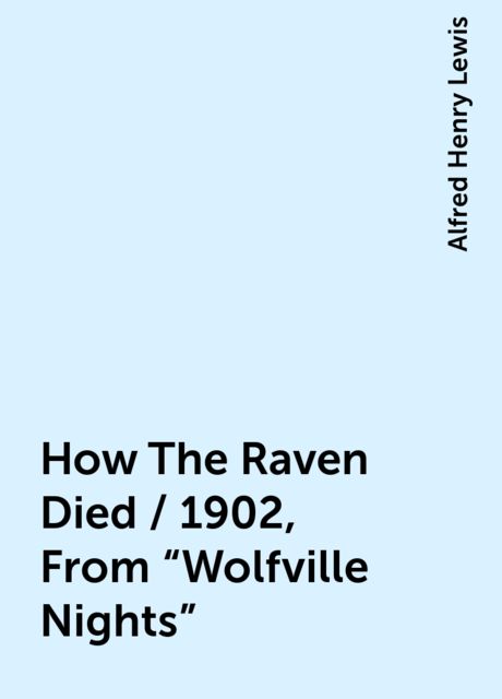 How The Raven Died / 1902, From "Wolfville Nights"