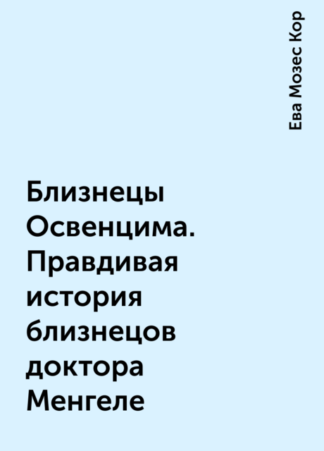 Близнецы Освенцима. Правдивая история близнецов доктора Менгеле