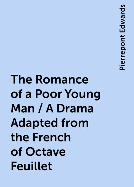 The Romance of a Poor Young Man / A Drama Adapted from the French of Octave Feuillet