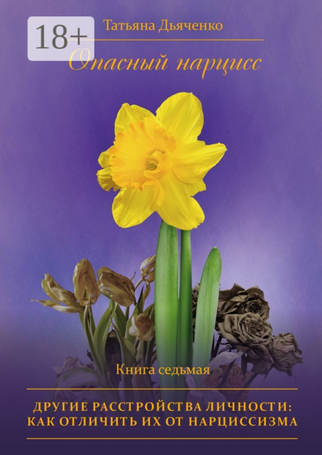 Опасный нарцисс. Книга седьмая. Другие расстройства личности: как отличить их от нарциссизма, Tатьяна Дьяченко