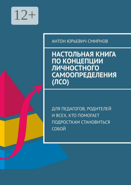 Настольная книга по концепции личностного самоопределения (ЛСО). Для педагогов, родителей и всех, кто помогает подросткам становиться собой