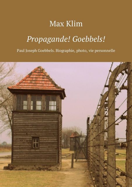Propagande! Goebbels!. Paul Joseph Goebbels. Biographie, photo, vie personnelle