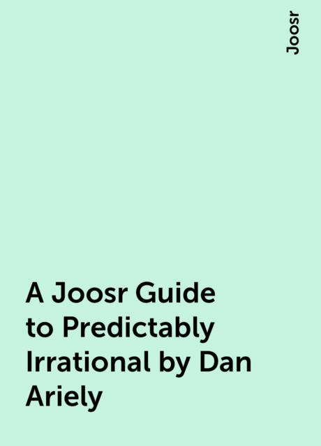 A Joosr Guide to Predictably Irrational by Dan Ariely