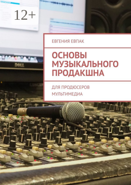 Основы музыкального продакшна. Для продюсеров мультимедиа, Евгения Евпак
