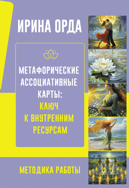 Метафорические Ассоциативные Карты: Ключ к внутренним ресурсам. Методика работы, Ирина Орда
