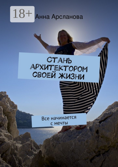 Стань архитектором своей жизни. Все начинается с мечты, Анна Арсланова