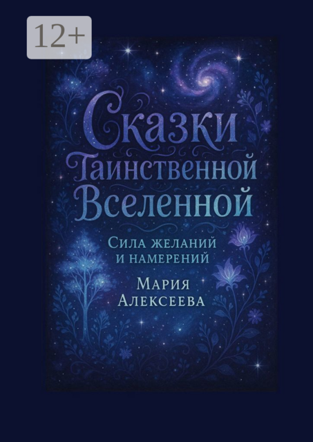 Сказки таинственной Вселенной. Сила желаний и намерений. Мечты становятся реальностью, а намерения формируют судьбу