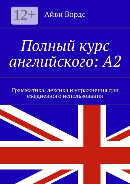 Полный курс английского: A2. Грамматика, лексика и упражнения для ежедневного использования