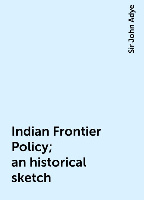 Indian Frontier Policy; an historical sketch