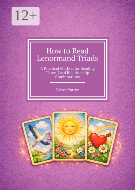 How to Read Lenormand Triads. A Practical Method for Reading Three-Card Relationship Combinations