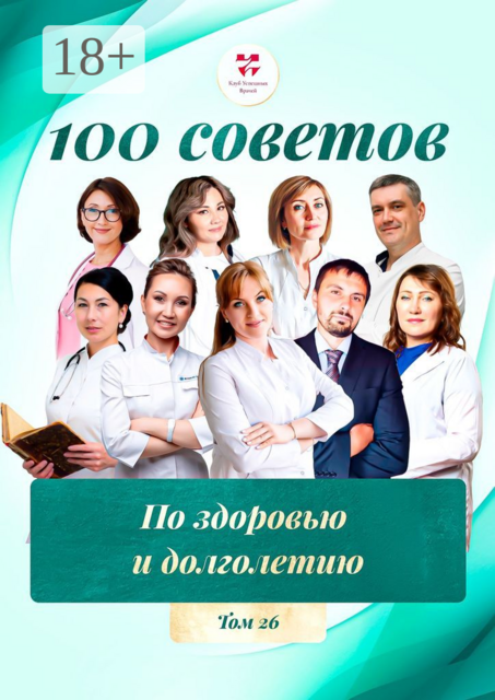 100 советов по здоровью и долголетию. Том 26, Марина Майер, Елена Миронова, Маргарита Россова, Ольга Викторовна Прядухина, Мария Курбатина, Татьяна Чеснокова, Владислав Гри, Дмитрий Семёнычев, Шахноза Хаджибаева