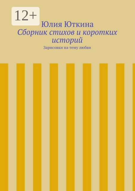 Сборник стихов и коротких историй. Зарисовки на тему любви, Юлия Юткина