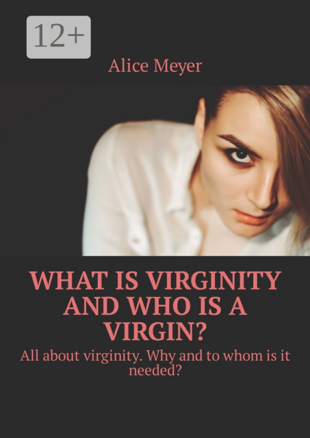 What is virginity and who is a virgin?. All about virginity. Why and to whom is it needed