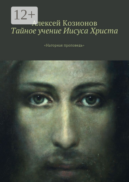 Тайное учение Иисуса Христа. «Нагорная проповедь», Алексей Козионов
