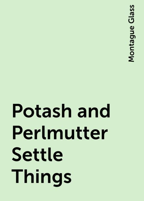 Potash and Perlmutter Settle Things