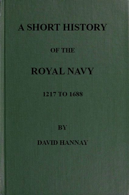 A Short History of the Royal Navy, 1217 to 1688
