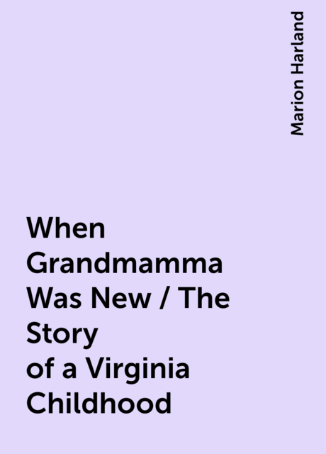 When Grandmamma Was New / The Story of a Virginia Childhood