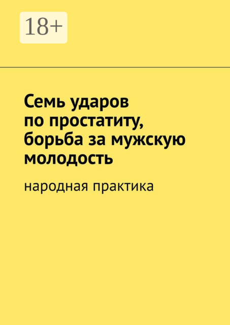 Семь ударов по простатиту, борьба за мужскую молодость. Народная практика