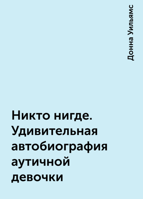 Никто нигде. Удивительная автобиография аутичной девочки
