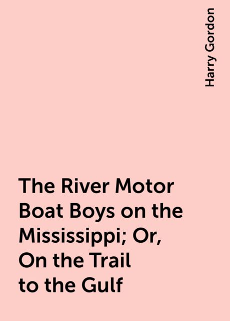 The River Motor Boat Boys on the Mississippi; Or, On the Trail to the Gulf