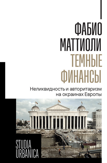 Темные финансы: неликвидность и авторитаризм на окраинах Европы, Фабио Маттиоли