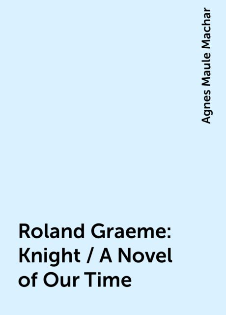 Roland Graeme: Knight / A Novel of Our Time