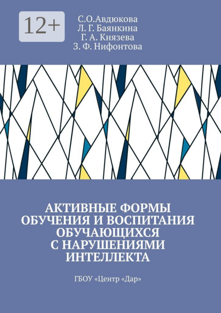 Активные формы обучения и воспитания обучающихся с нарушениями интеллекта. ГБОУ «Центр «Дар», Г.А. Князева, З.Ф. Нифонтова, Л.Г. Баянкина, С.О. Авдюкова