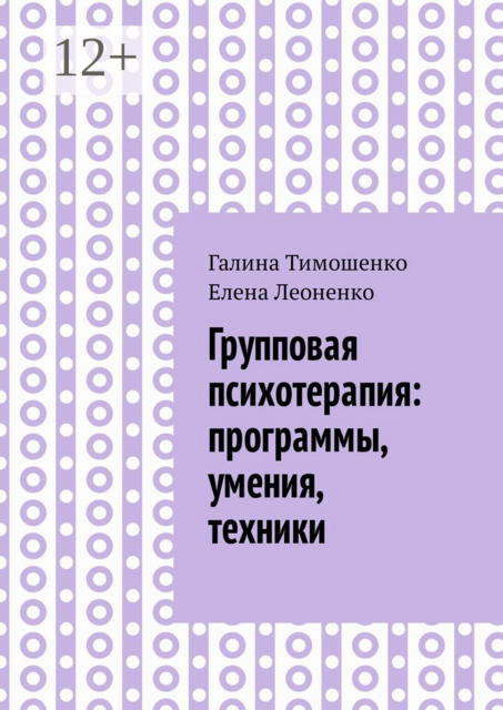 Групповая психотерапия: программы, умения, техники, Галина Тимошенко, Елена Леоненко