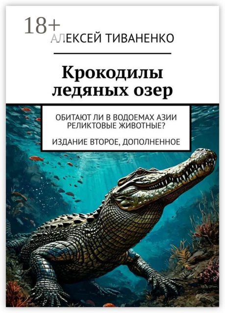 Крокодилы ледяных озер. Обитают ли в водоемах Азии реликтовые животные? Издание второе, дополненное