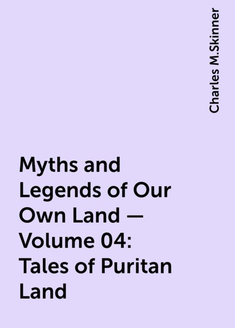 Myths and Legends of Our Own Land — Volume 04: Tales of Puritan Land