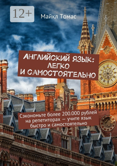 Английский язык: легко и самостоятельно. Сэкономьте более 200.000 рублей на репетиторах — учите язык быстро и самостоятельно, Майкл Томас