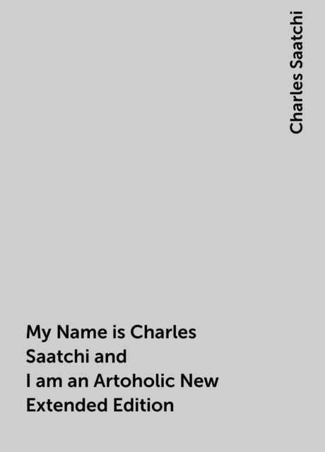 My Name is Charles Saatchi and I am an Artoholic New Extended Edition