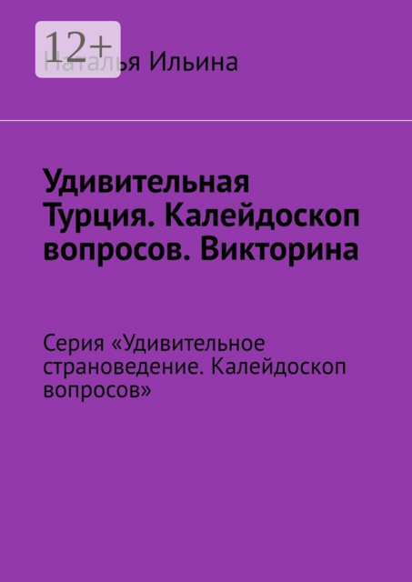 Удивительная Турция. Калейдоскоп вопросов. Викторина. Серия «Удивительное страноведение. Калейдоскоп вопросов»